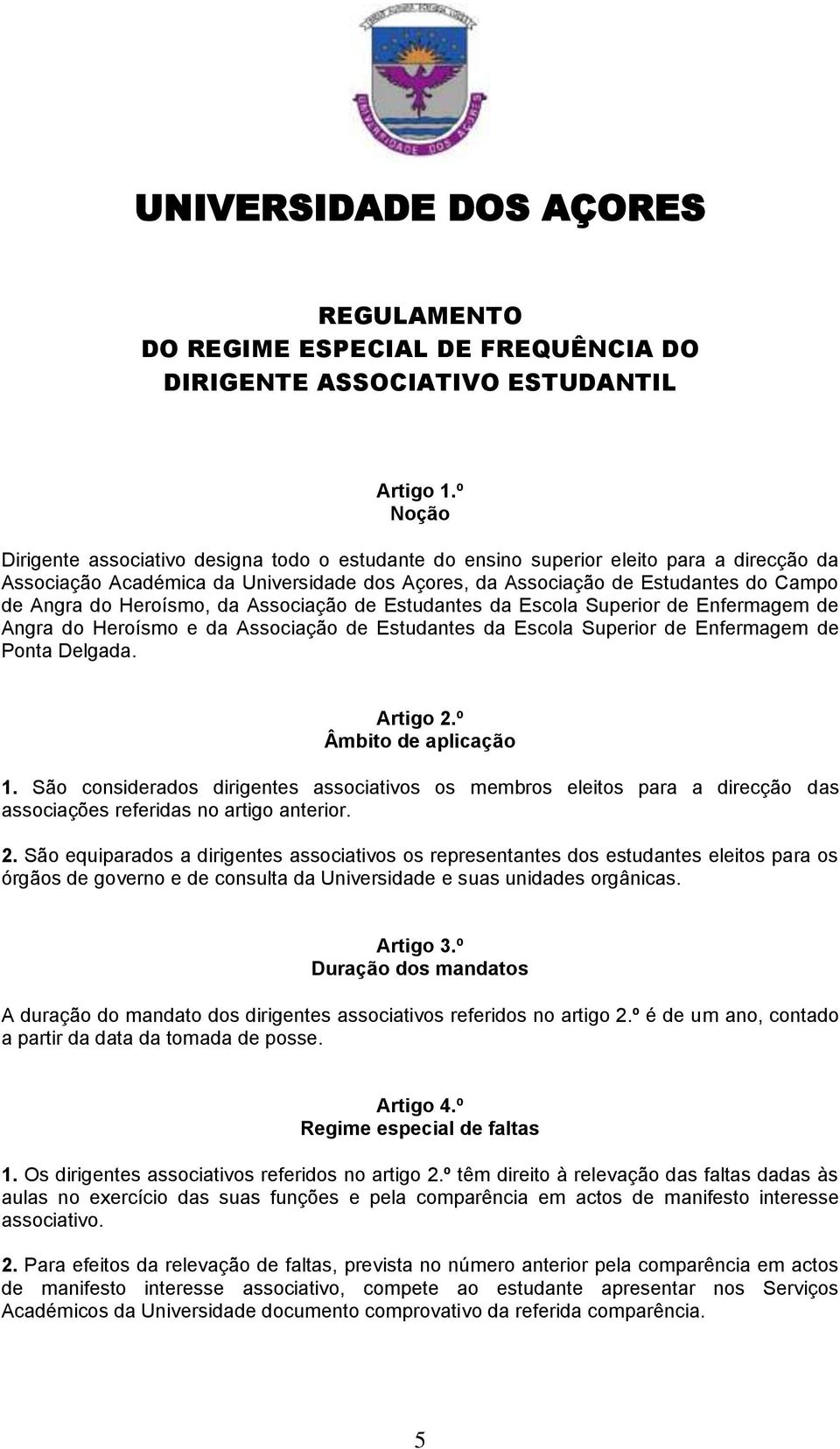 Heroísmo, da Associação de Estudantes da Escola Superior de Enfermagem de Angra do Heroísmo e da Associação de Estudantes da Escola Superior de Enfermagem de Ponta Delgada. Artigo 2.