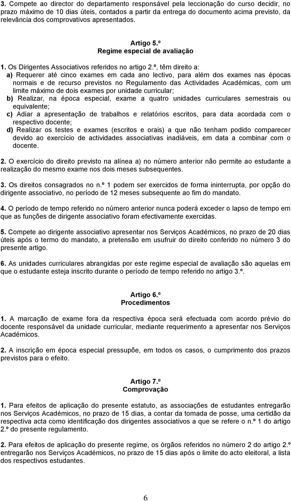 º, têm direito a: a) Requerer até cinco exames em cada ano lectivo, para além dos exames nas épocas normais e de recurso previstos no Regulamento das Actividades Académicas, com um limite máximo de