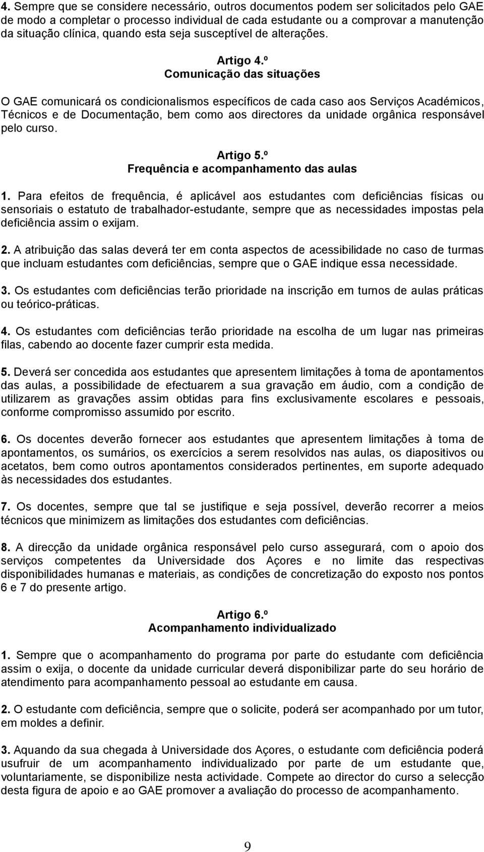 º Comunicação das situações O GAE comunicará os condicionalismos específicos de cada caso aos Serviços Académicos, Técnicos e de Documentação, bem como aos directores da unidade orgânica responsável