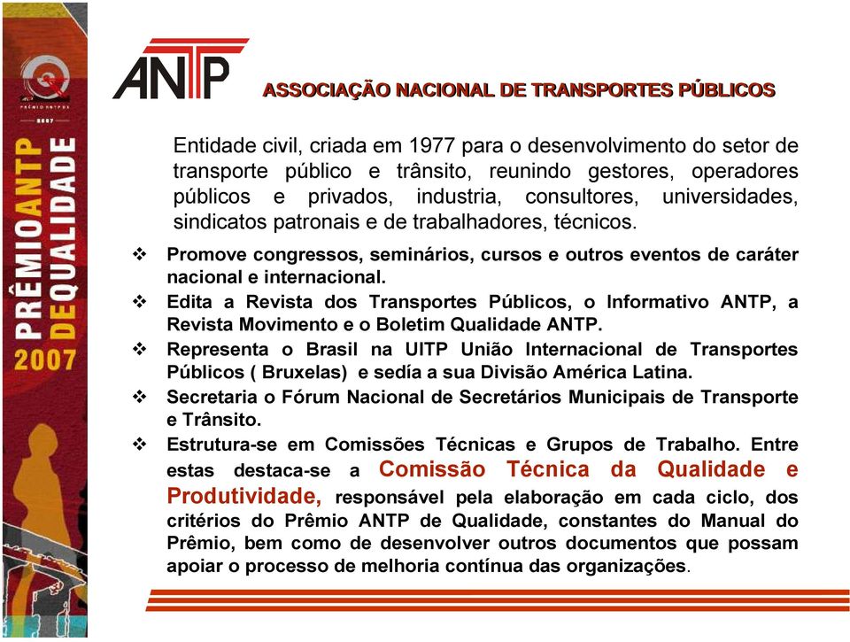 Edita a Revista dos Transportes Públicos, o Informativo ANTP, a Revista Movimento e o Boletim Qualidade ANTP.