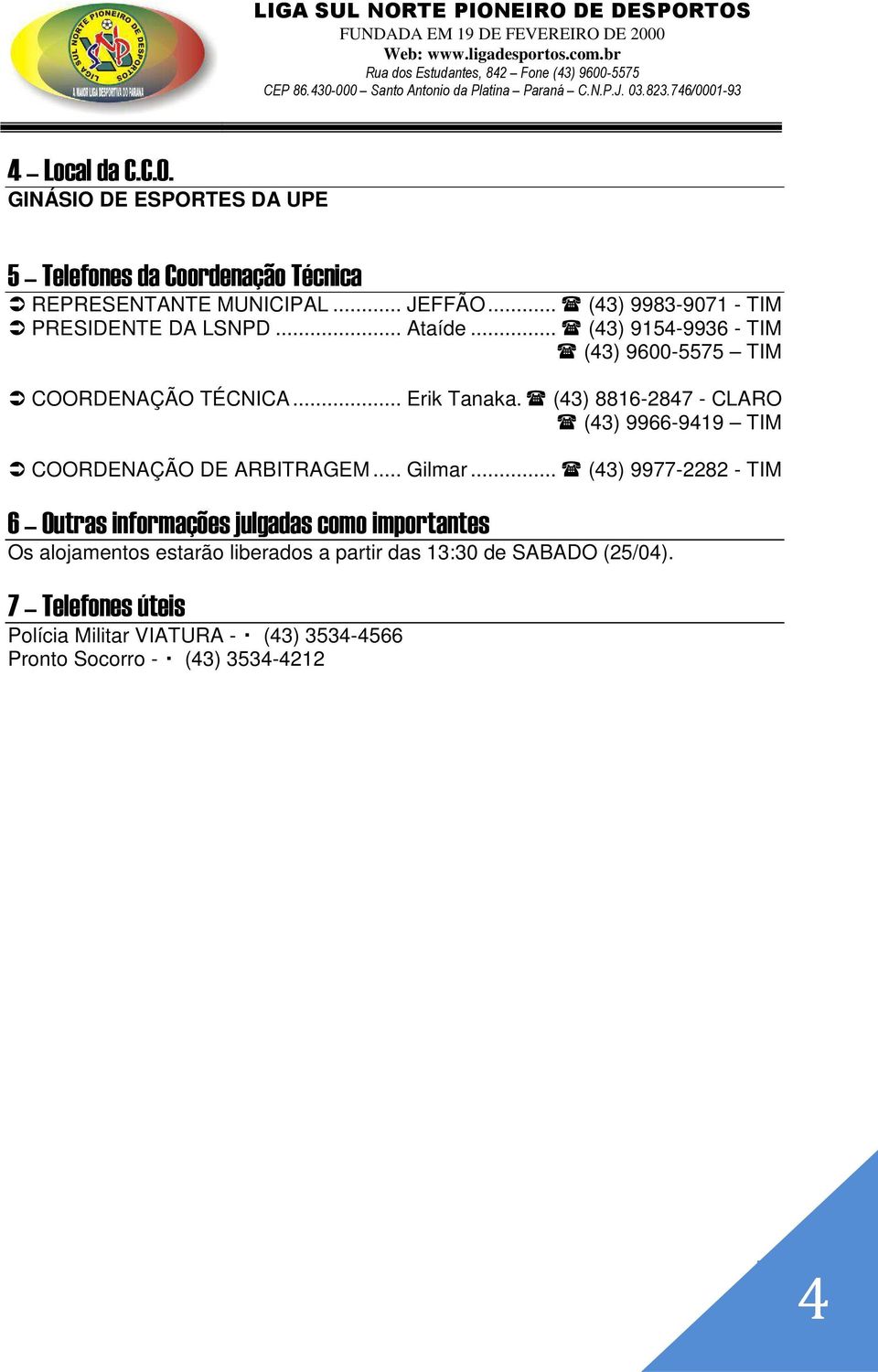 (43) 8816-2847 - CLARO (43) 9966-9419 TIM COORDENAÇÃO DE ARBITRAGEM... Gilmar.