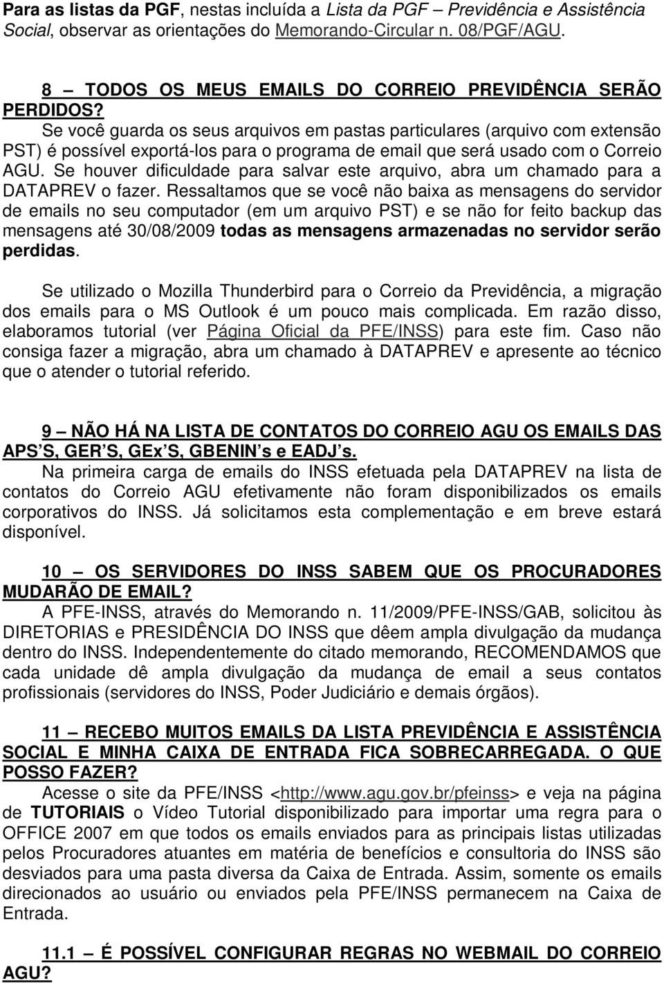 Se você guarda os seus arquivos em pastas particulares (arquivo com extensão PST) é possível exportá-los para o programa de email que será usado com o Correio AGU.