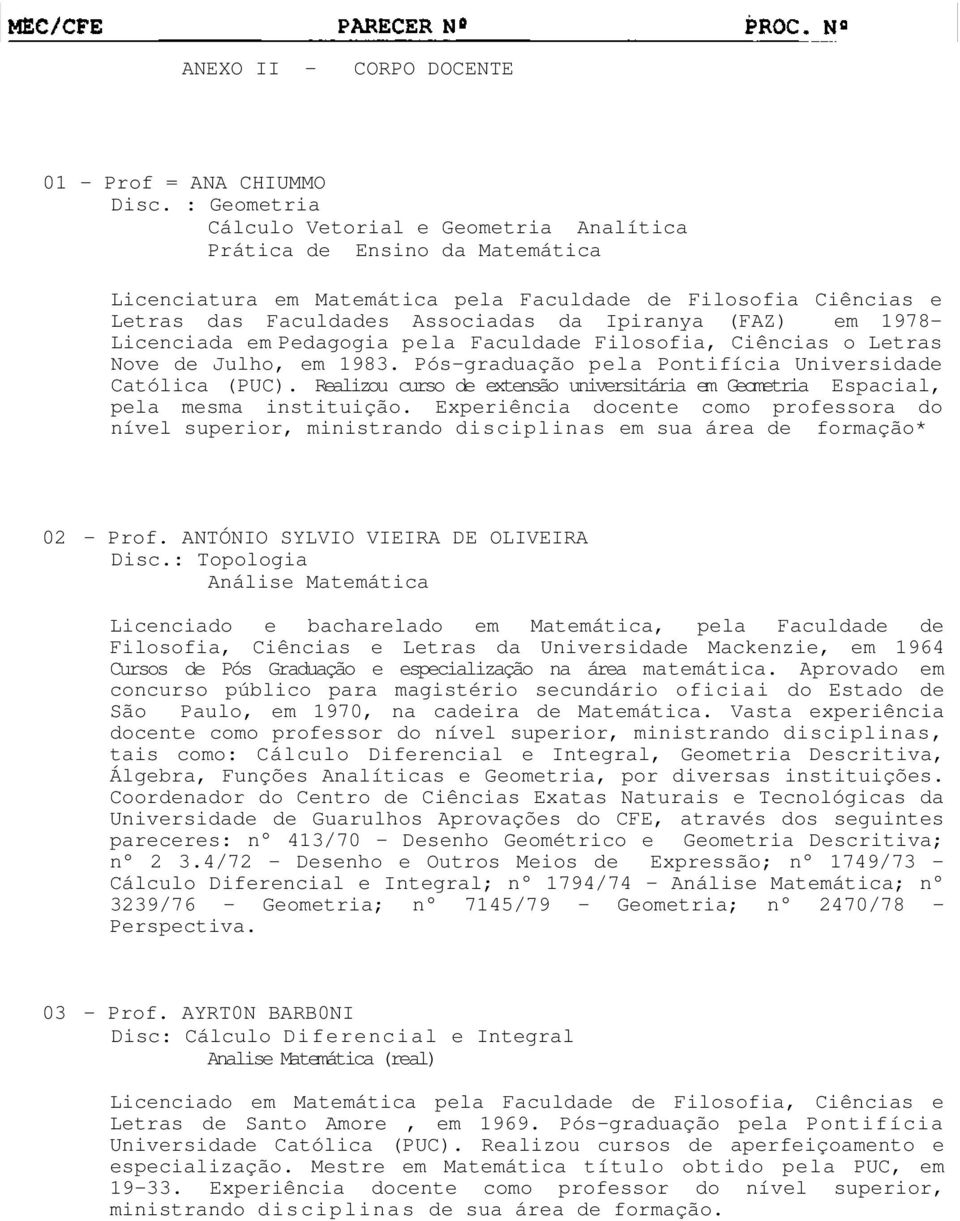 em 1978- Licenciada em Pedagogia pela Faculdade Filosofia, Ciências o Letras Nove de Julho, em 1983. Pós-graduação pela Pontifícia Universidade Católica (PUC).