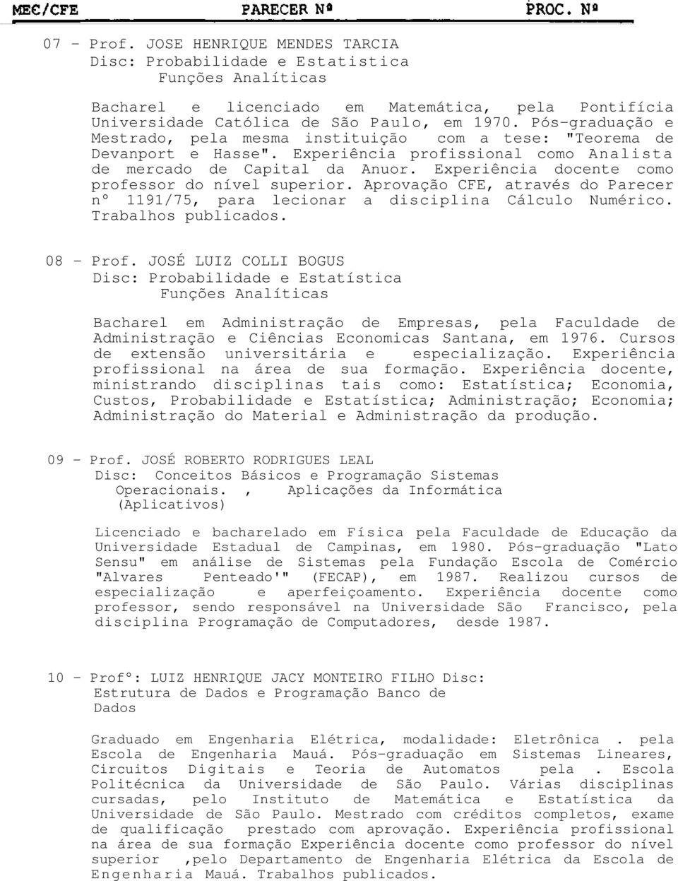 Experiência docente como professor do nível superior. Aprovação CFE, através do Parecer n 1191/75, para lecionar a disciplina Cálculo Numérico. Trabalhos publicados. 08 - Prof.