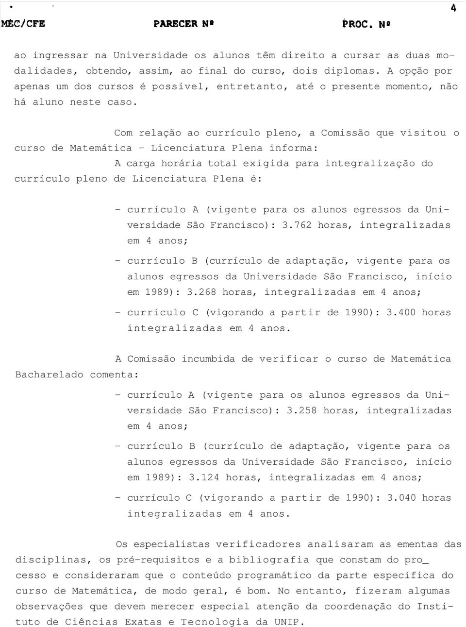 Com relação ao currículo pleno, a Comissão que visitou o curso de Matemática - Licenciatura Plena informa: A carga horária total exigida para integralização do currículo pleno de Licenciatura Plena