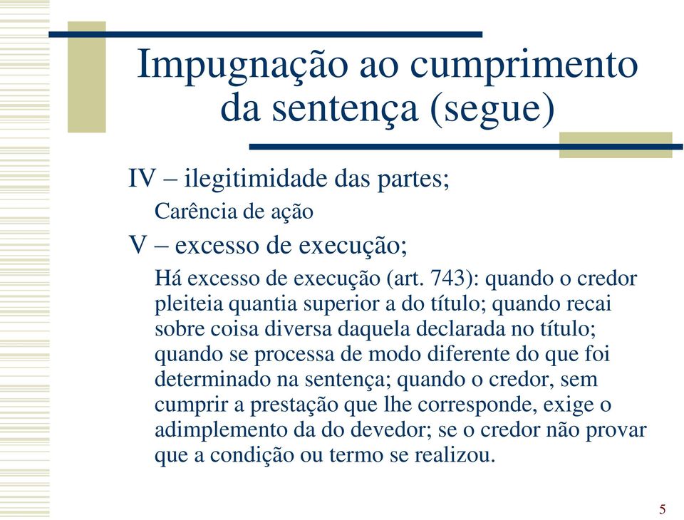 743): quando o credor pleiteia quantia superior a do título; quando recai sobre coisa diversa daquela declarada no título;