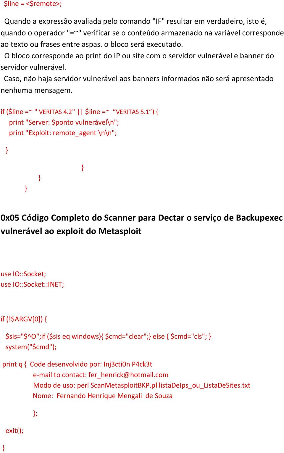 Caso, não haja servidor vulnerável aos banners informados não será apresentado nenhuma mensagem. if ($line =~ " VERITAS 4.2" $line =~ VERITAS 5.