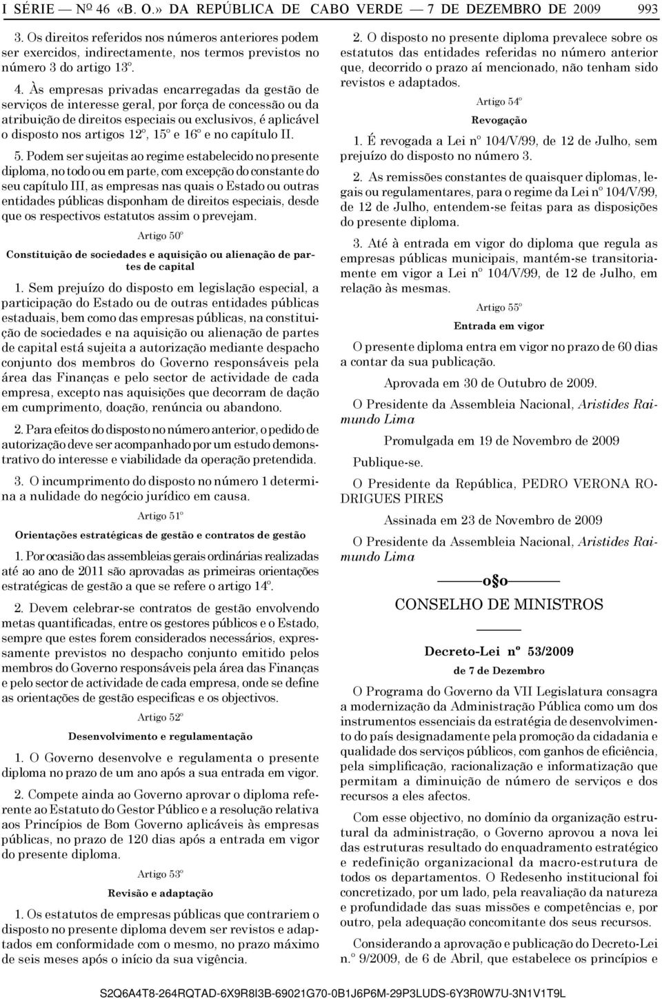 Às empresas privadas encarregadas da gestão de serviços de interesse geral, por força de concessão ou da atribuição de direitos especiais ou exclusivos, é aplicável o disposto nos artigos 12º, 15º e