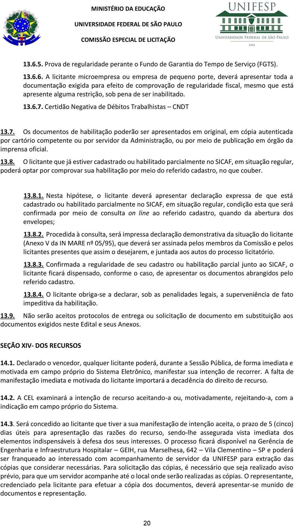 6. A licitante microempresa ou empresa de pequeno porte, deverá apresentar toda a documentação exigida para efeito de comprovação de regularidade fiscal, mesmo que está apresente alguma restrição,