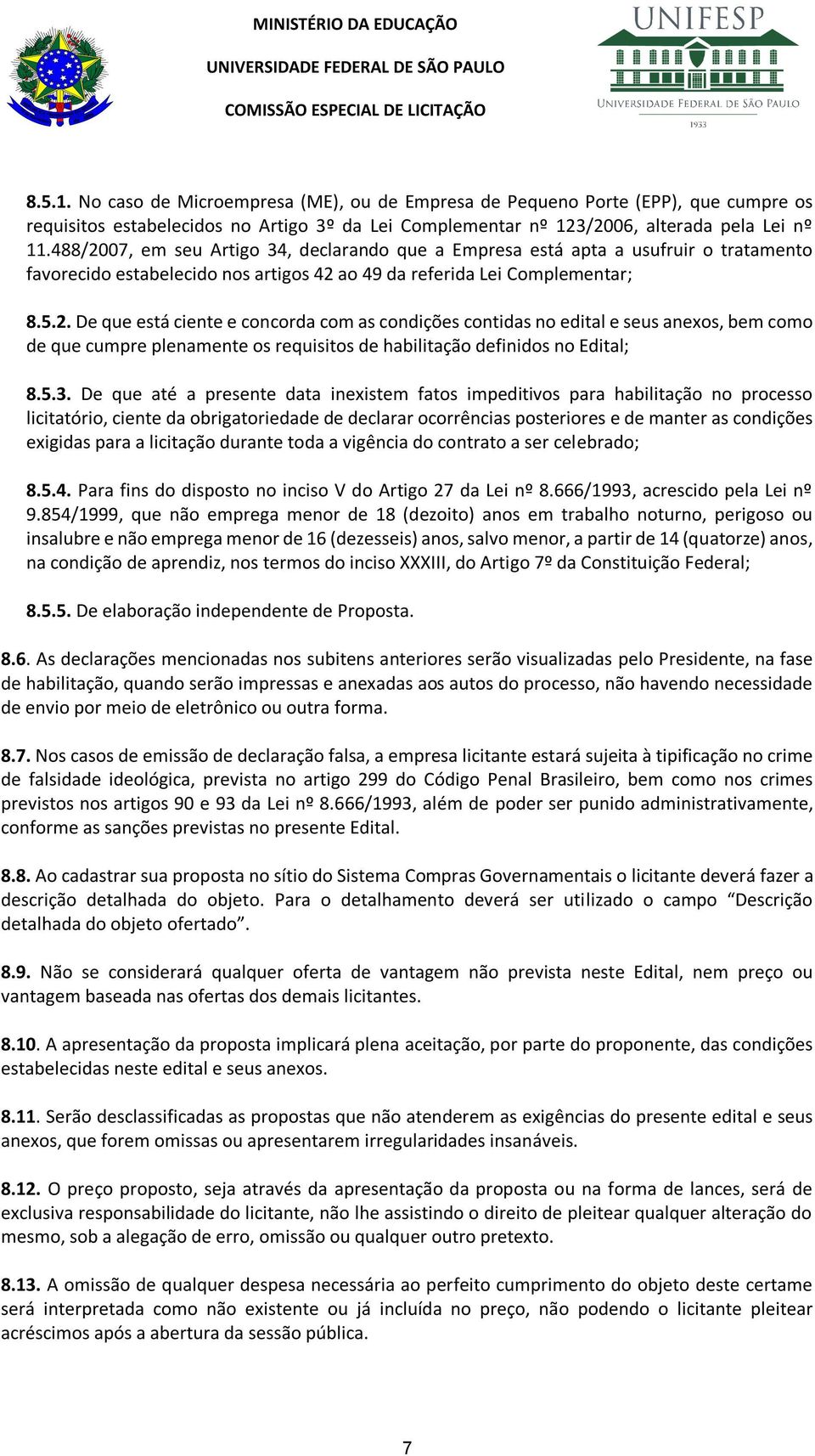 488/2007, em seu Artigo 34, declarando que a Empresa está apta a usufruir o tratamento favorecido estabelecido nos artigos 42 ao 49 da referida Lei Complementar; 8.5.2. De que está ciente e concorda com as condições contidas no edital e seus anexos, bem como de que cumpre plenamente os requisitos de habilitação definidos no Edital; 8.