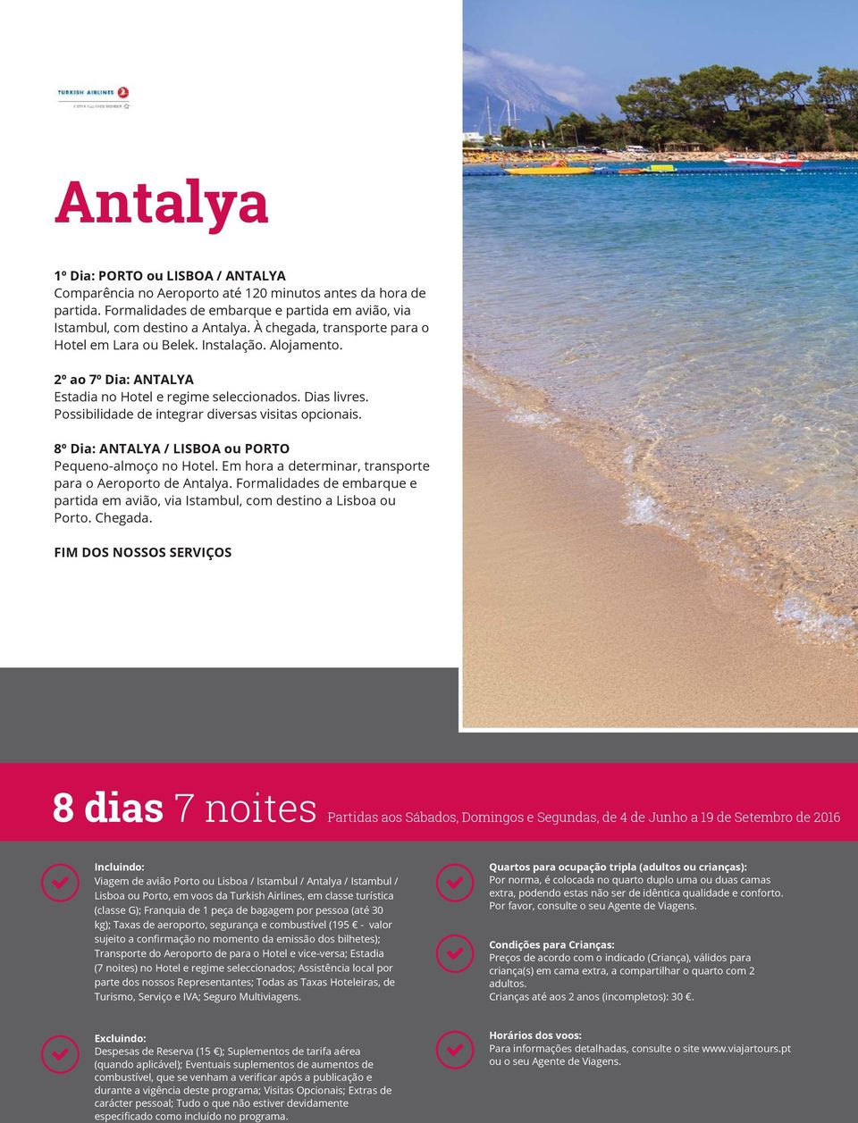 Possibilidade de integrar diversas visitas opcionais. 8º Dia: ANTALYA / LISBOA ou PORTO Pequeno-almoço no Hotel. Em hora a determinar, transporte para o Aeroporto de Antalya.
