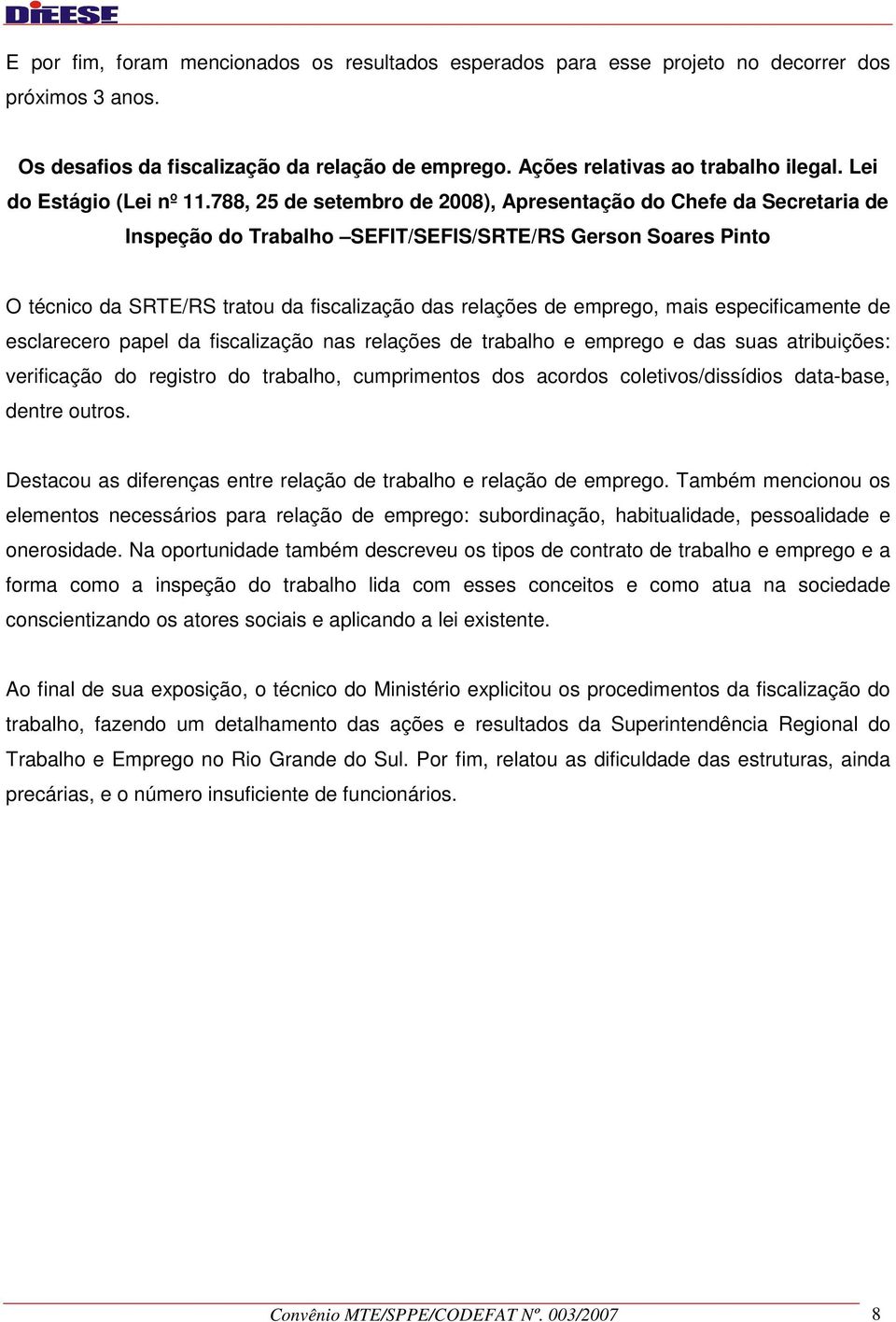 788, 25 de setembro de 2008), Apresentação do Chefe da Secretaria de Inspeção do Trabalho SEFIT/SEFIS/SRTE/RS Gerson Soares Pinto O técnico da SRTE/RS tratou da fiscalização das relações de emprego,