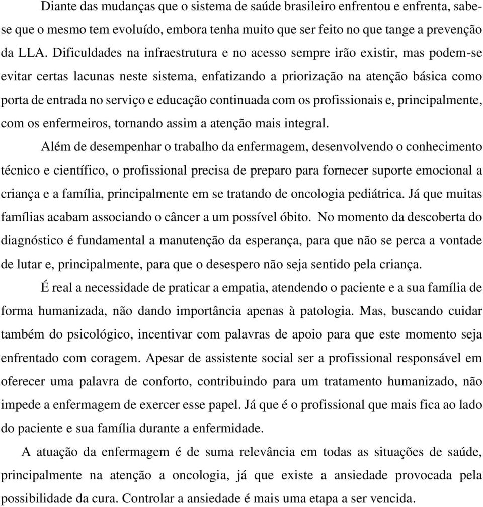 educação continuada com os profissionais e, principalmente, com os enfermeiros, tornando assim a atenção mais integral.