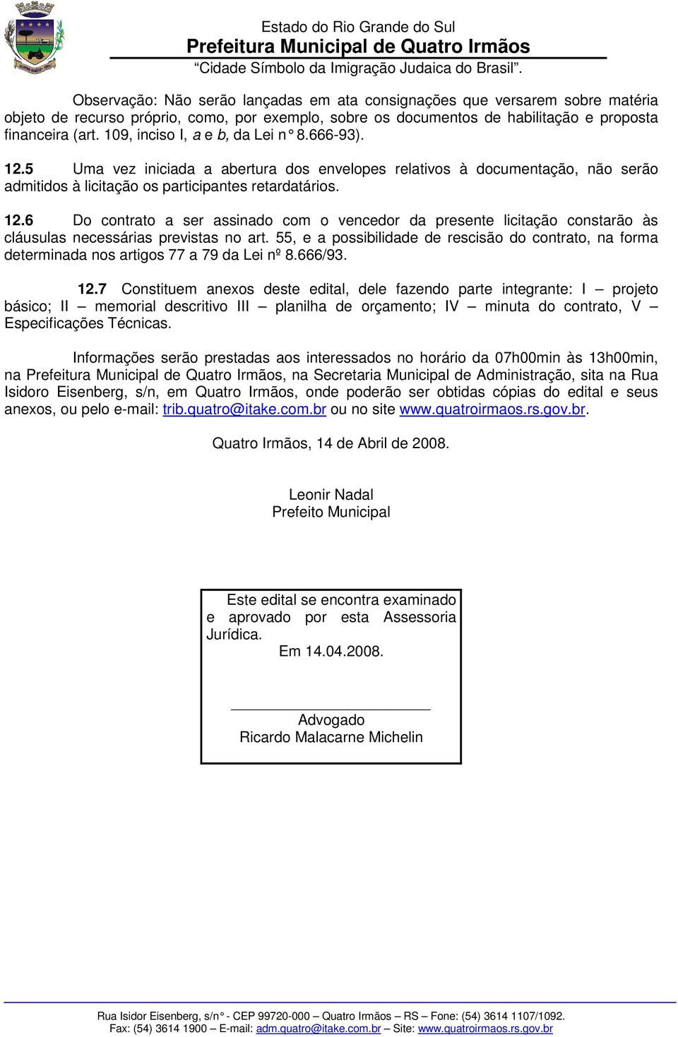 55, e a possibilidade de rescisão do contrato, na forma determinada nos artigos 77 a 79 da Lei nº 8.666/93. 12.