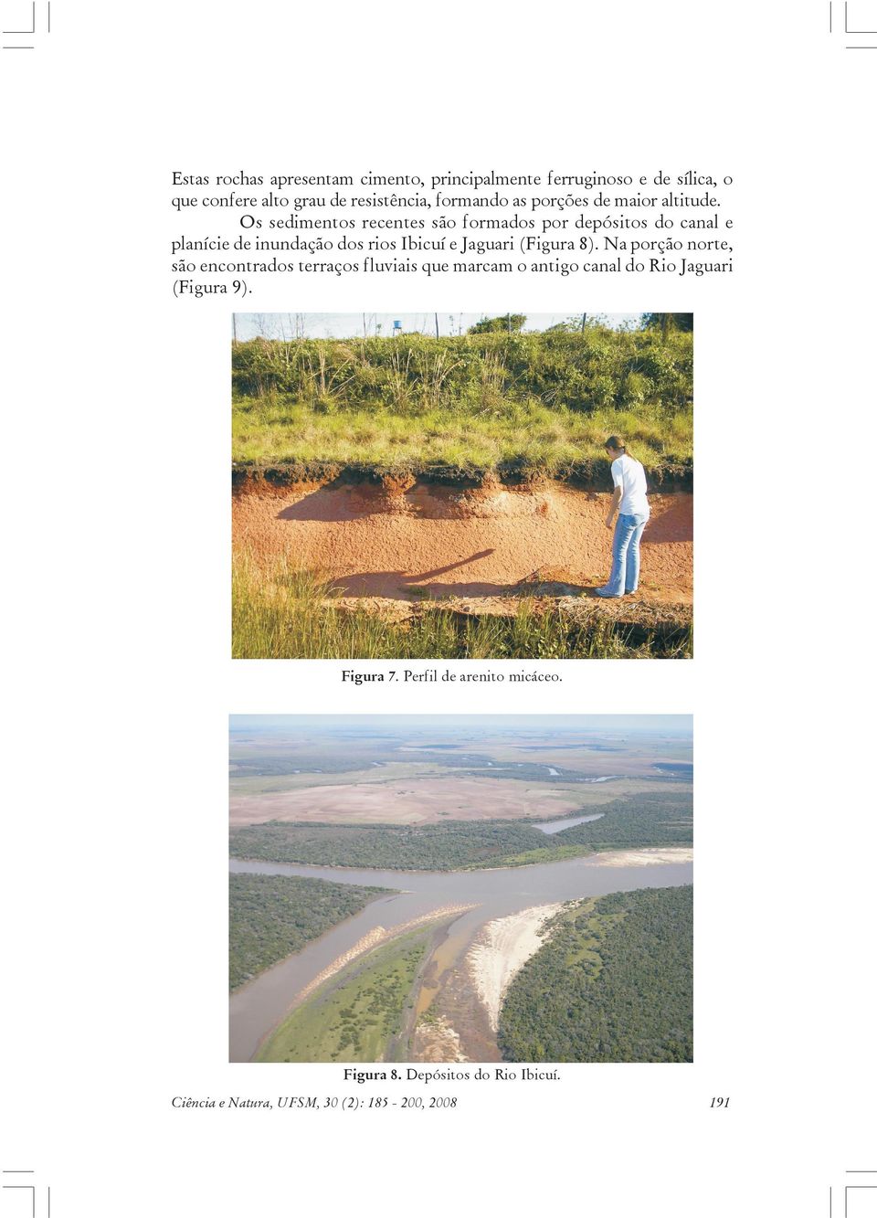 Os sedimentos recentes são formados por depósitos do canal e planície de inundação dos rios Ibicuí e Jaguari (Figura 8).