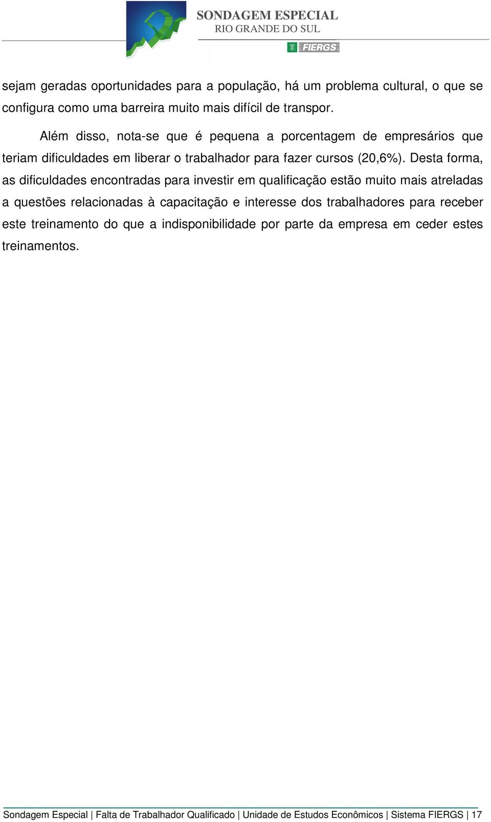 Desta forma, as dificuldades encontradas para investir em qualificação estão muito mais atreladas a questões relacionadas à capacitação e interesse dos