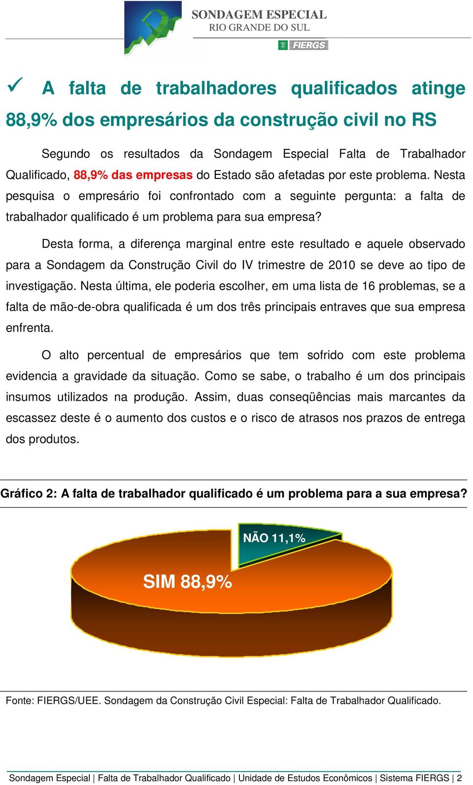 Desta forma, a diferença marginal entre este resultado e aquele observado para a Sondagem da Construção Civil do IV trimestre de 2010 se deve ao tipo de investigação.