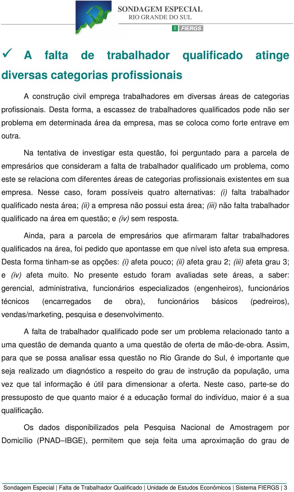 Na tentativa de investigar esta questão, foi perguntado para a parcela de empresários que consideram a falta de trabalhador qualificado um problema, como este se relaciona com diferentes áreas de