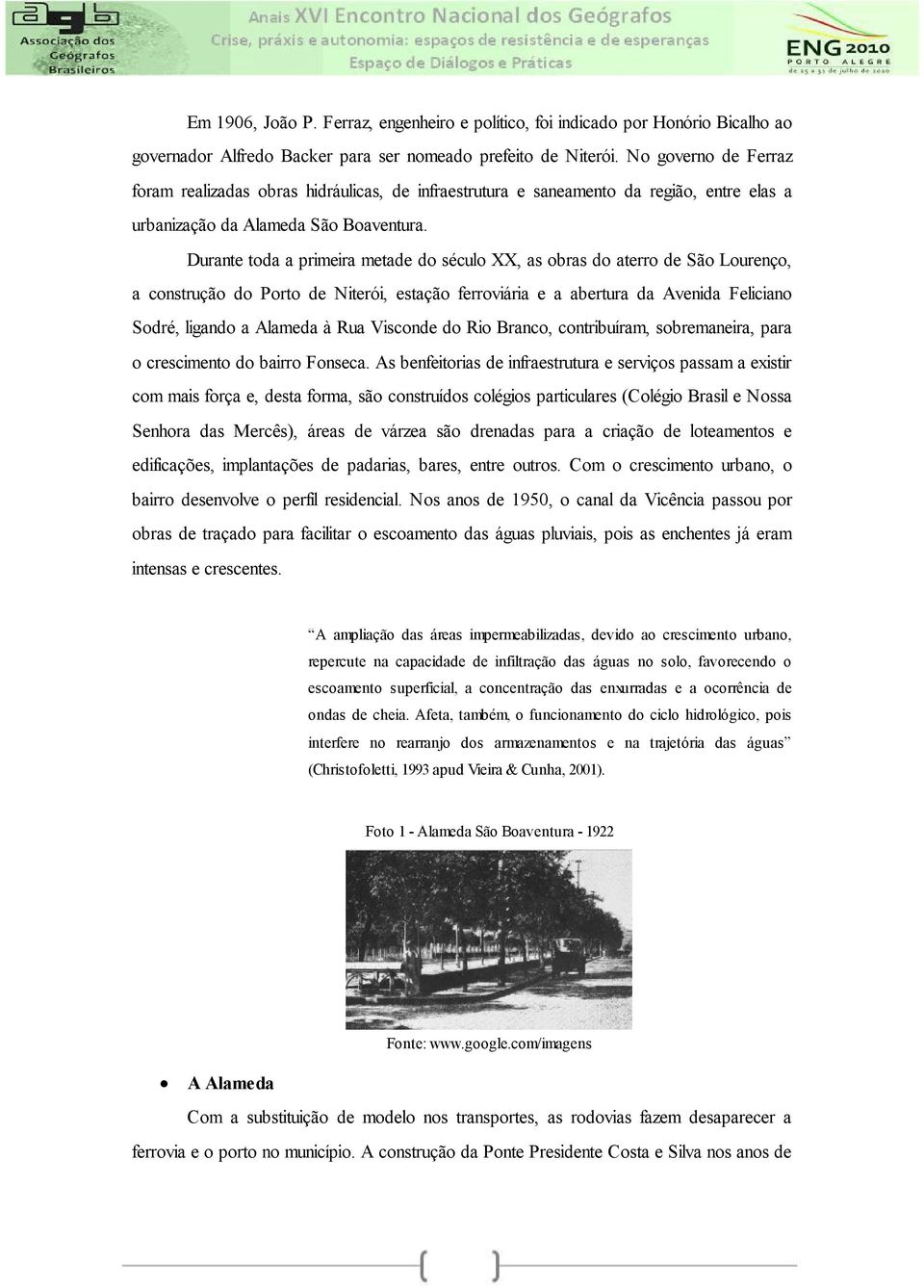 Durante toda a primeira metade do século XX, as obras do aterro de São Lourenço, a construção do Porto de Niterói, estação ferroviária e a abertura da Avenida Feliciano Sodré, ligando a Alameda à Rua