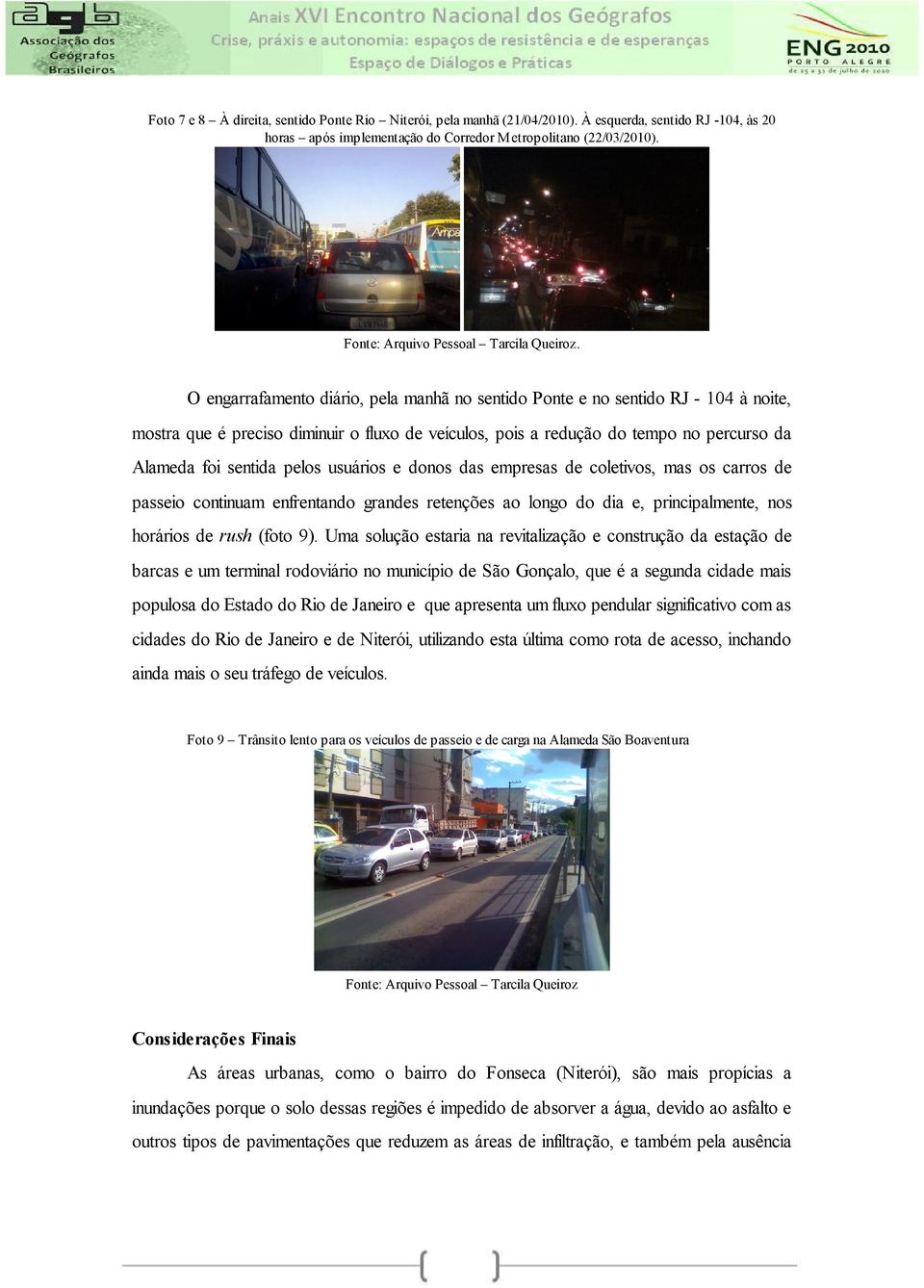 O engarrafamento diário, pela manhã no sentido Ponte e no sentido RJ - 104 à noite, mostra que é preciso diminuir o fluxo de veículos, pois a redução do tempo no percurso da Alameda foi sentida pelos