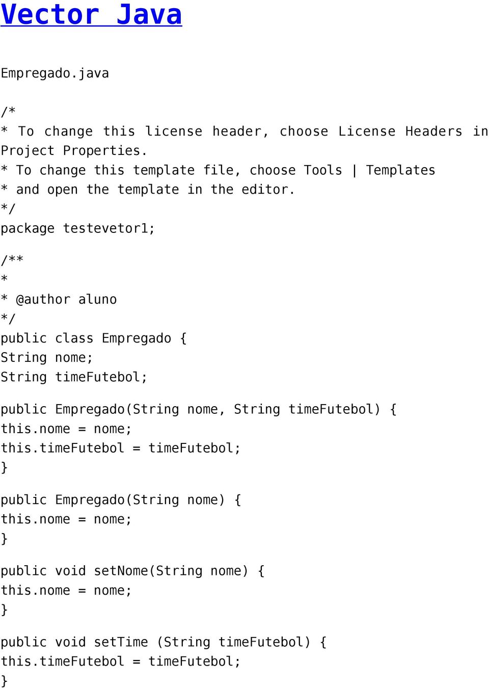 */ package testevetor1; /** * * @author aluno */ public class Empregado { String nome; String timefutebol; public Empregado(String nome, String