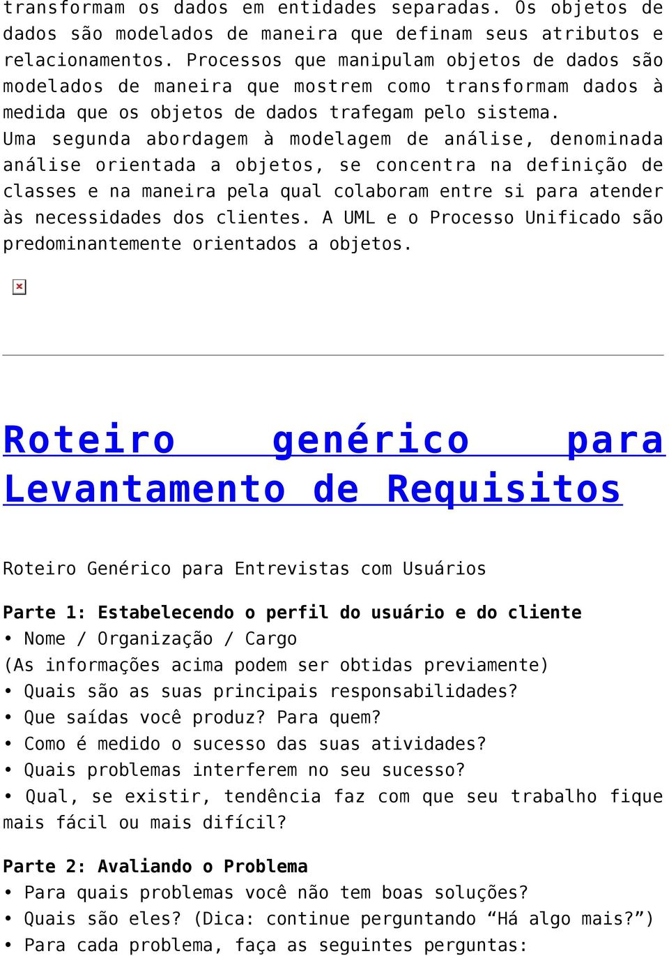 Uma segunda abordagem à modelagem de análise, denominada análise orientada a objetos, se concentra na definição de classes e na maneira pela qual colaboram entre si para atender às necessidades dos