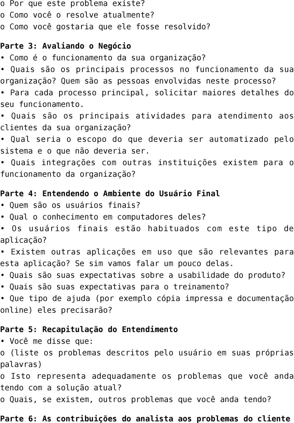 Quais são os principais atividades para atendimento aos clientes da sua organização? Qual seria o escopo do que deveria ser automatizado pelo sistema e o que não deveria ser.