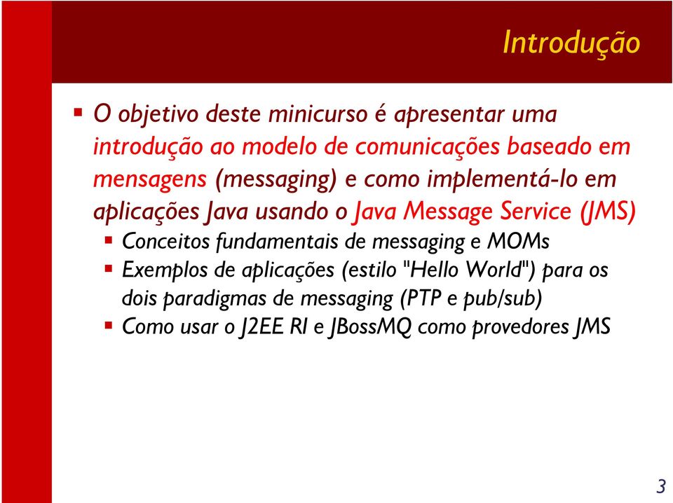 Service (JMS) Conceitos fundamentais de messaging e MOMs Exemplos de aplicações (estilo "Hello