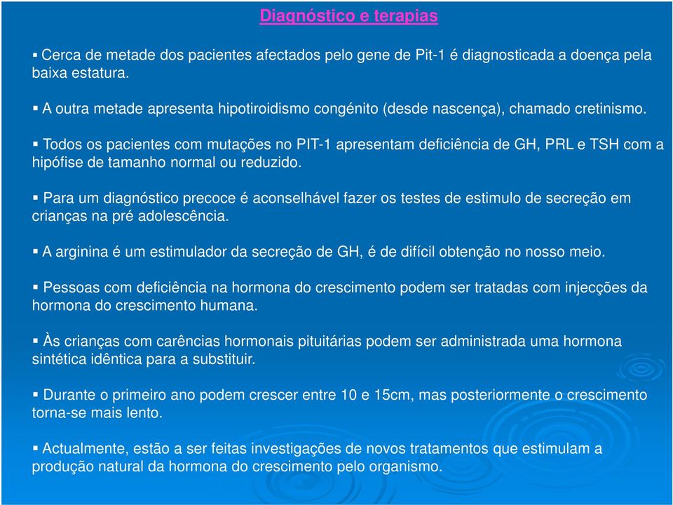 Todos os pacientes com mutações no PIT-1 apresentam deficiência de GH, PRL e TSH com a hipófise de tamanho normal ou reduzido.