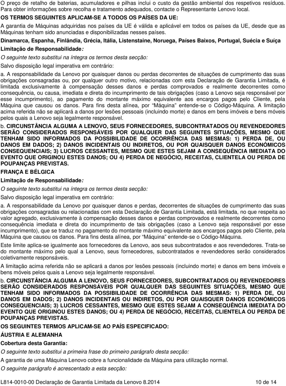 OS TERMOS SEGUINTES APLICAM-SE A TODOS OS PAÍSES DA UE: A garantia de Máquinas adquiridas nos países da UE é válida e aplicável em todos os países da UE, desde que as Máquinas tenham sido anunciadas