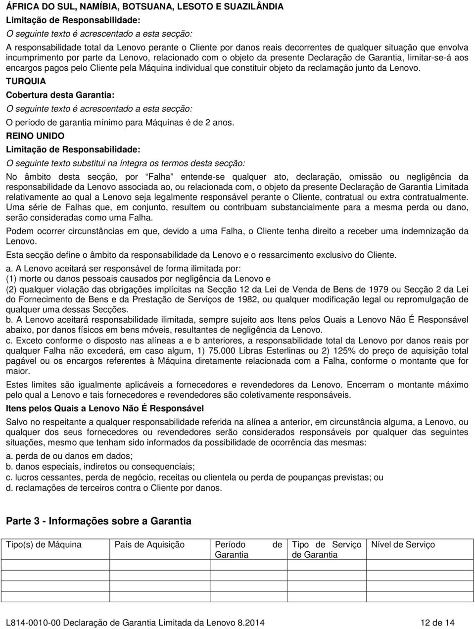 constituir objeto da reclamação junto da Lenovo. TURQUIA Cobertura desta Garantia: O seguinte texto é acrescentado a esta secção: O período de garantia mínimo para Máquinas é de 2 anos.