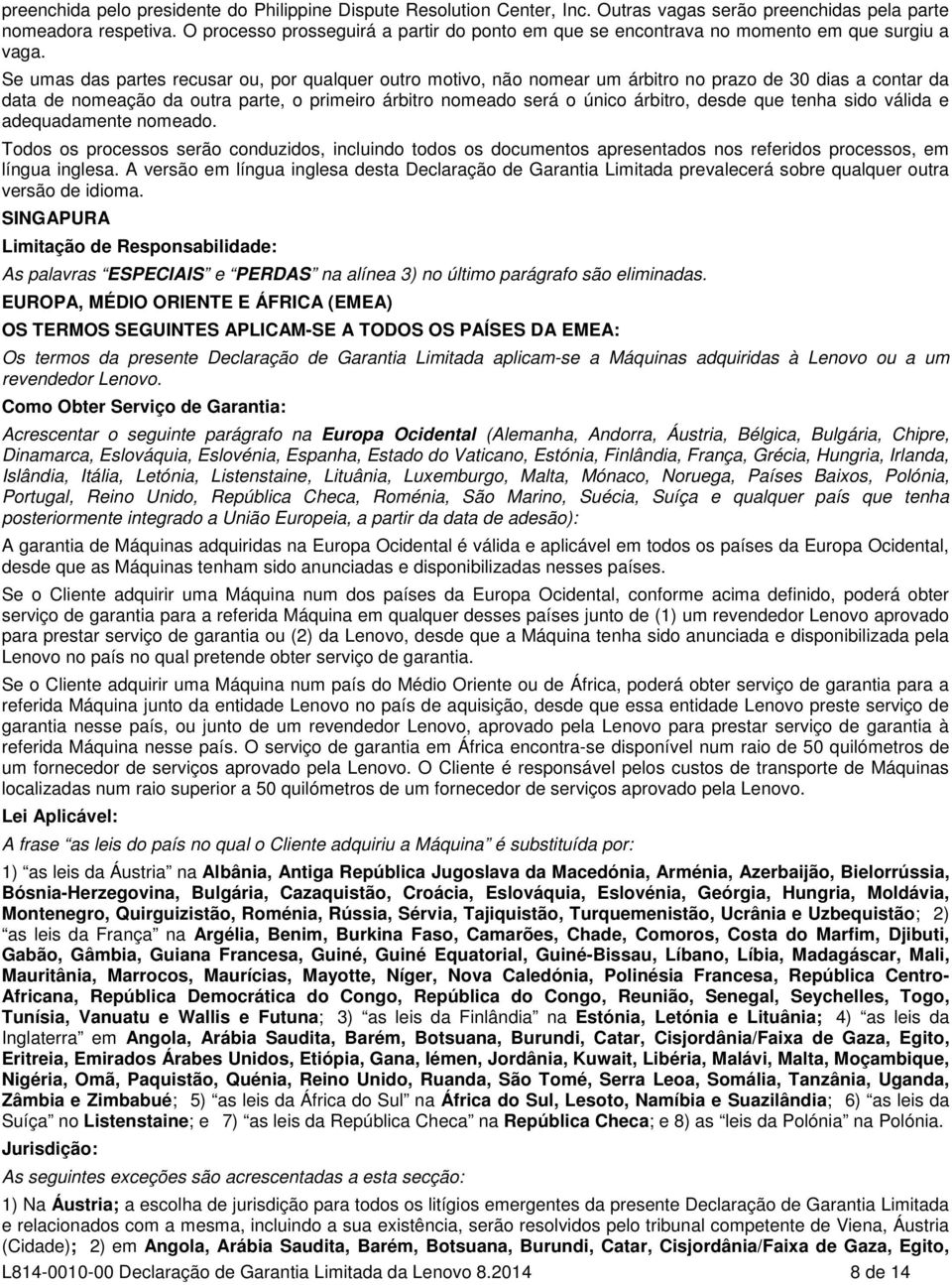 Se umas das partes recusar ou, por qualquer outro motivo, não nomear um árbitro no prazo de 30 dias a contar da data de nomeação da outra parte, o primeiro árbitro nomeado será o único árbitro, desde