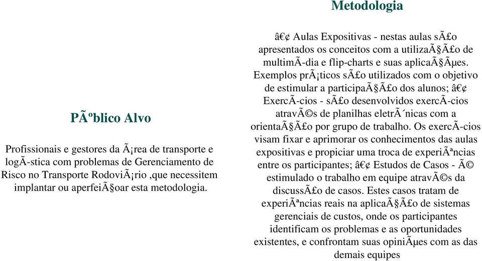 Exemplos prã ticos sã o utilizados com o objetivo de estimular a participaã Ã o dos alunos; â ExercÃ cios - sã o desenvolvidos exercã cios atravã s de planilhas eletrã nicas com a orientaã Ã o por