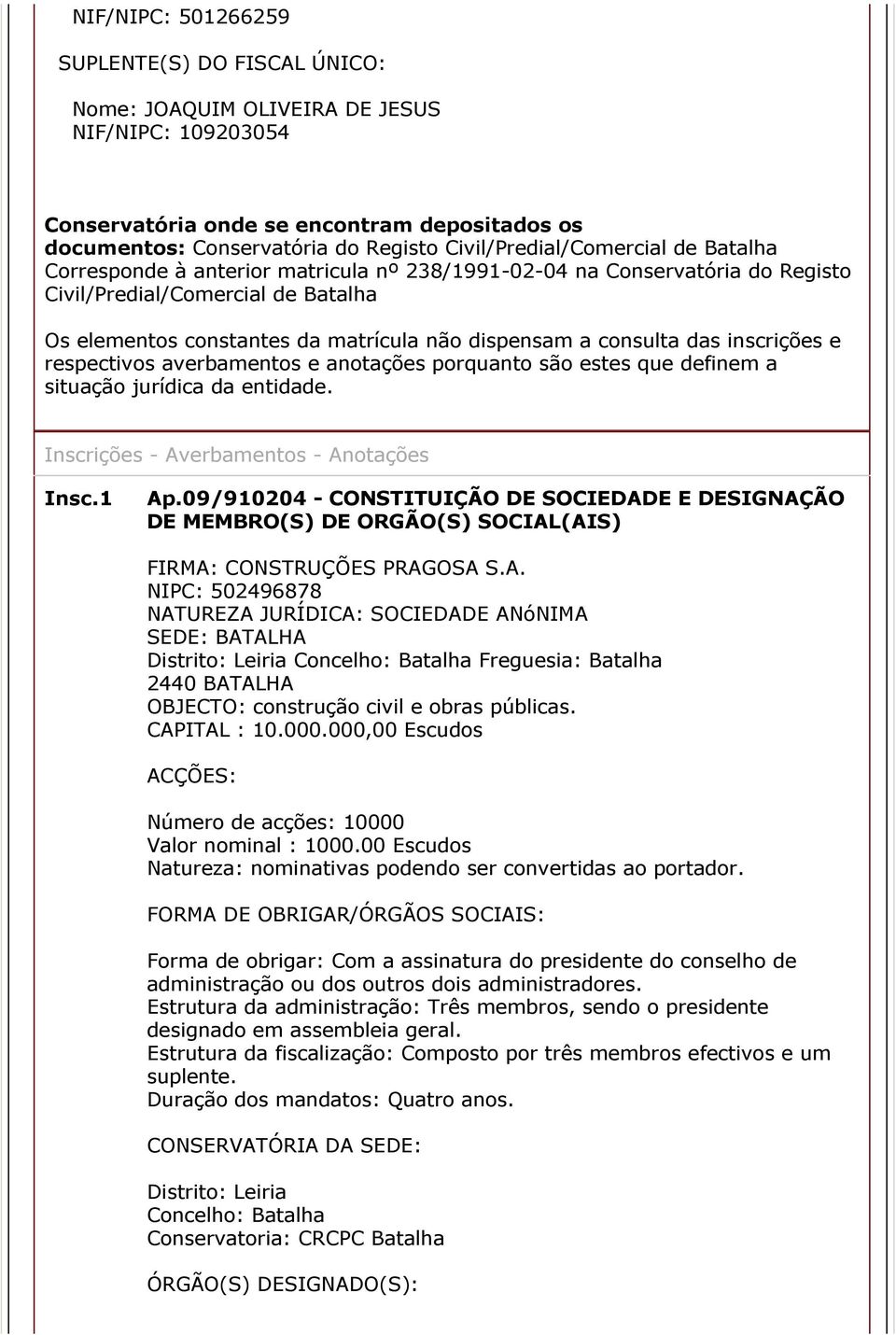 porquanto são estes que definem a situação jurídica da entidade. Inscrições Averbamentos Anotações Insc.1 Ap.