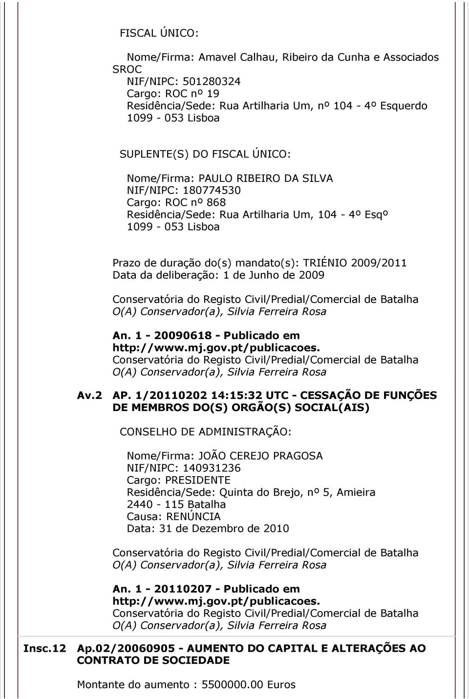 2009/2011 Data da deliberação: 1 de Junho de 2009 O(A) Conservador(a), Silvia Ferreira Rosa An. 1 20090618 Publicado em http://www.mj.gov.pt/publicacoes. O(A) Conservador(a), Silvia Ferreira Rosa Av.