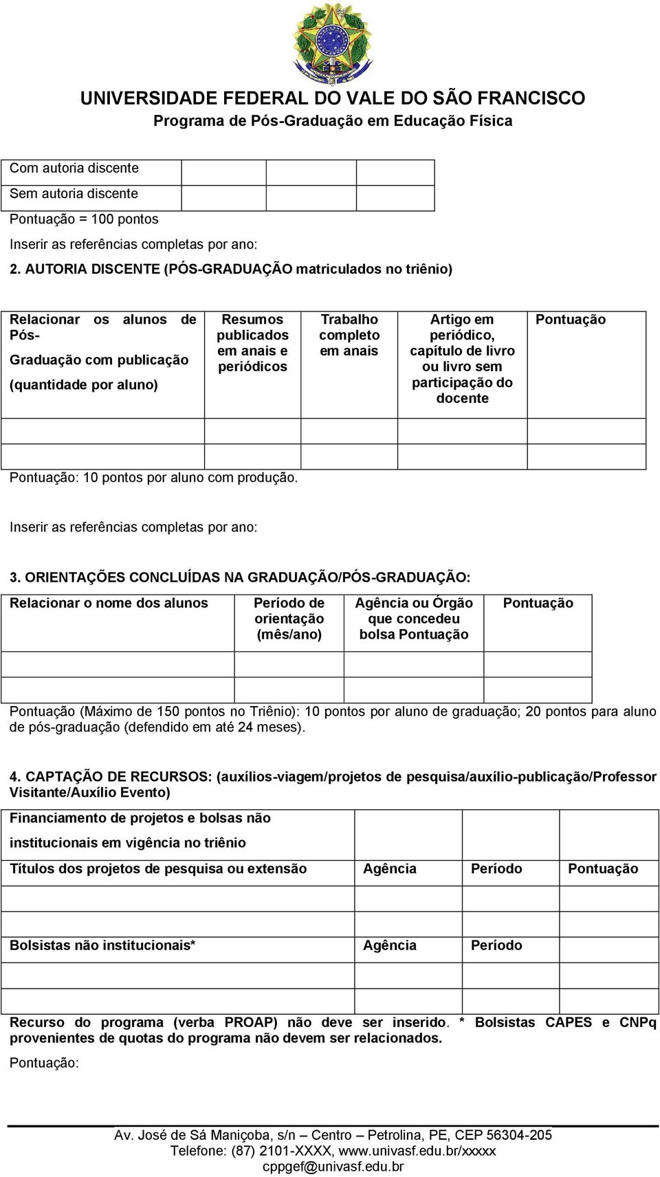 anais Artigo em periódico, capítulo de livro ou livro sem participação do docente Pontuação Pontuação: 10 pontos por aluno com produção. Inserir as referências completas por ano: 3.