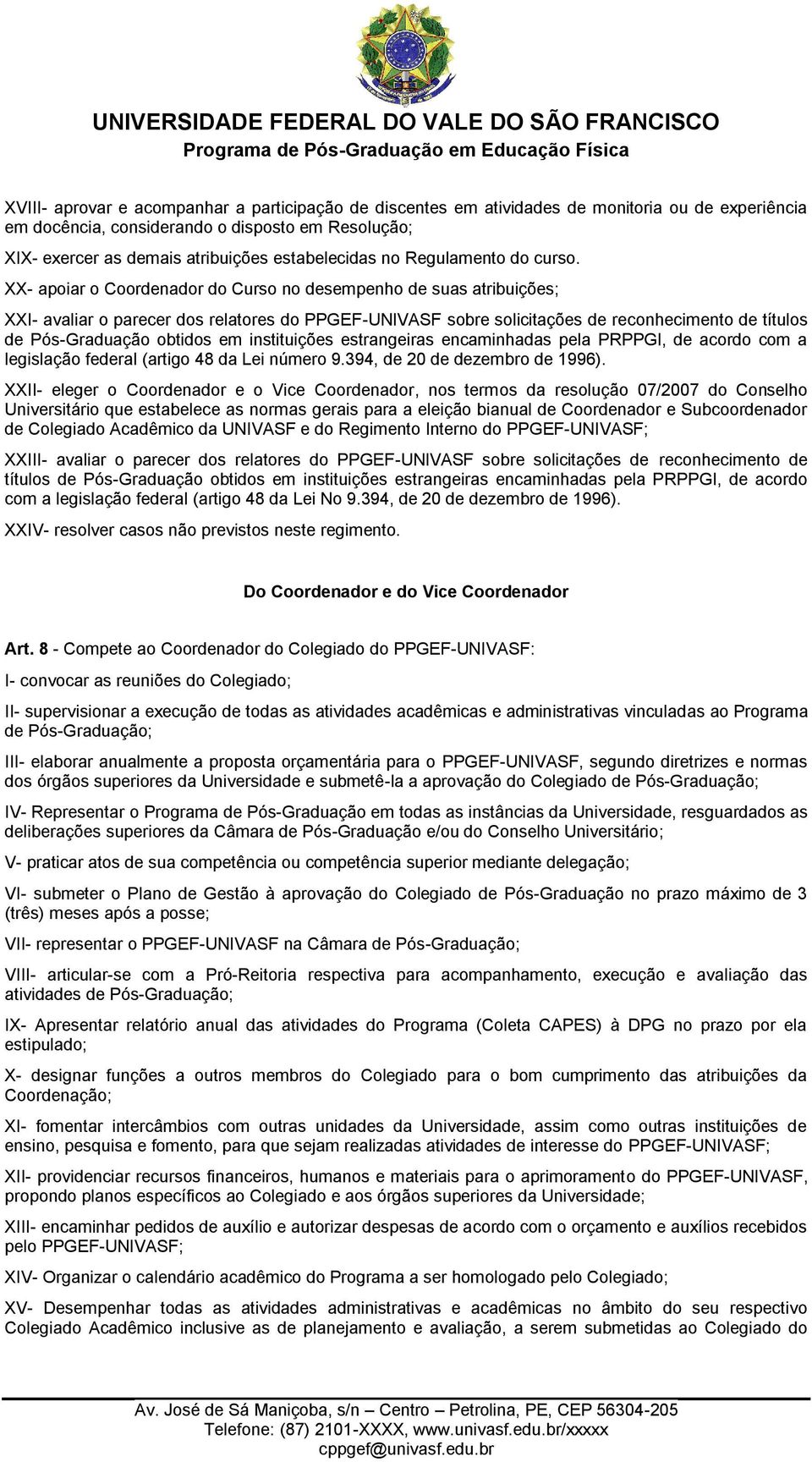 XX- apoiar o Coordenador do Curso no desempenho de suas atribuições; XXI- avaliar o parecer dos relatores do PPGEF-UNIVASF sobre solicitações de reconhecimento de títulos de Pós-Graduação obtidos em