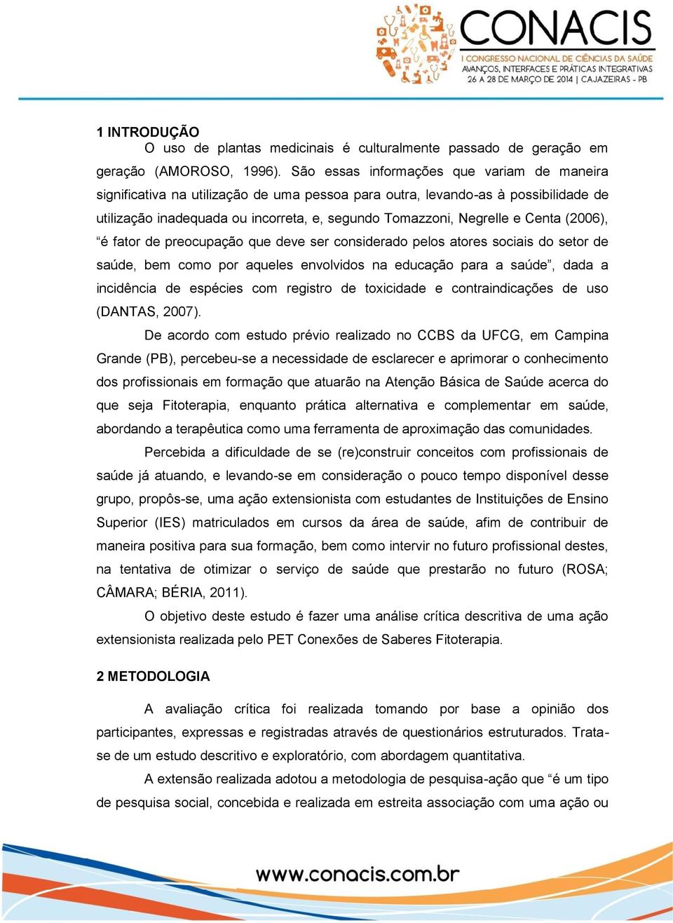 Centa (2006), é fator de preocupação que deve ser considerado pelos atores sociais do setor de saúde, bem como por aqueles envolvidos na educação para a saúde, dada a incidência de espécies com