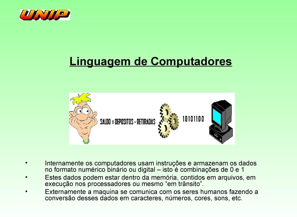 memória, contidos em arquivos, em execução nos processadores ou mesmo em trânsito.