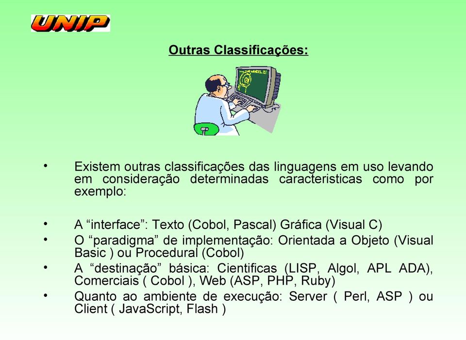 implementação: Orientada a Objeto (Visual Basic ) ou Procedural (Cobol) A destinação básica: Cientificas (LISP,