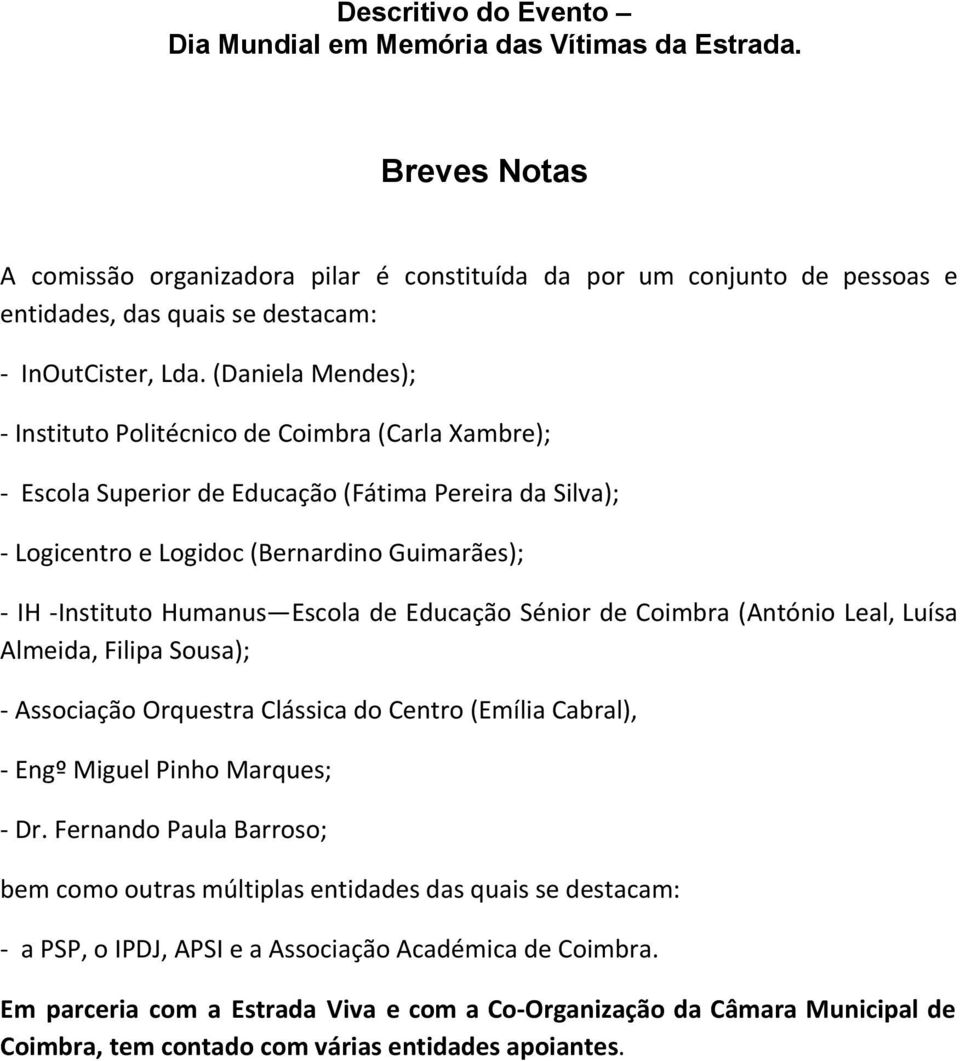 (Daniela Mendes); - Instituto Politécnico de Coimbra (Carla Xambre); - Escola Superior de Educação (Fátima Pereira da Silva); - Logicentro e Logidoc (Bernardino Guimarães); - IH -Instituto Humanus