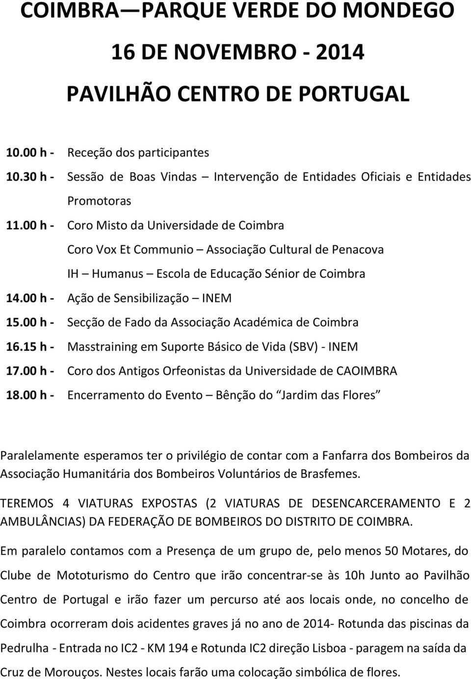 00 h - Coro Misto da Universidade de Coimbra Coro Vox Et Communio Associação Cultural de Penacova IH Humanus Escola de Educação Sénior de Coimbra 14.00 h - Ação de Sensibilização INEM 15.