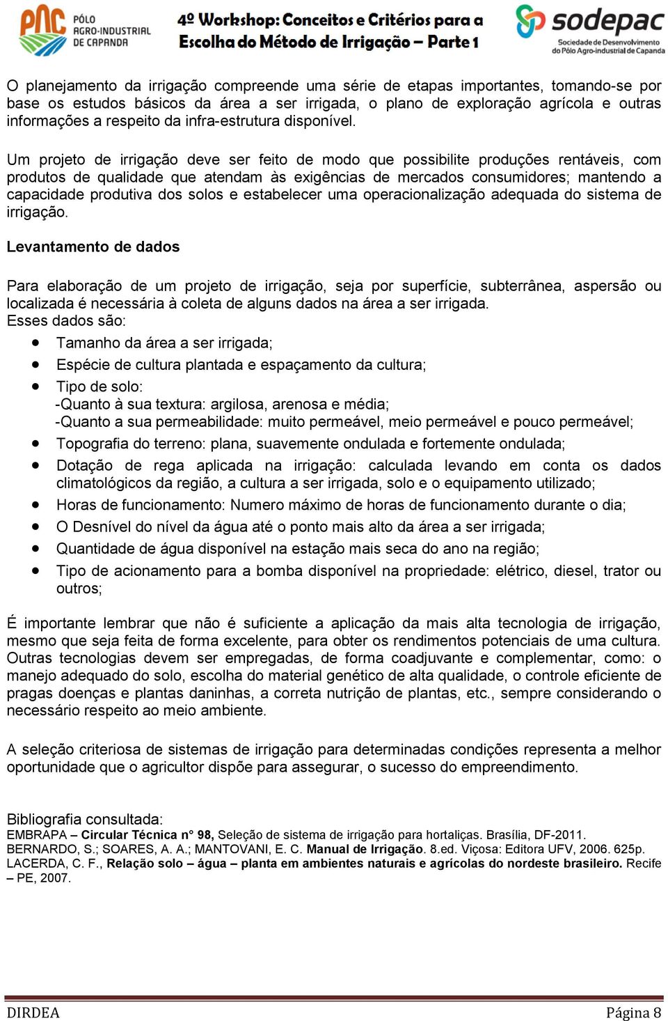 Um projeto de irrigação deve ser feito de modo que possibilite produções rentáveis, com produtos de qualidade que atendam às exigências de mercados consumidores; mantendo a capacidade produtiva dos