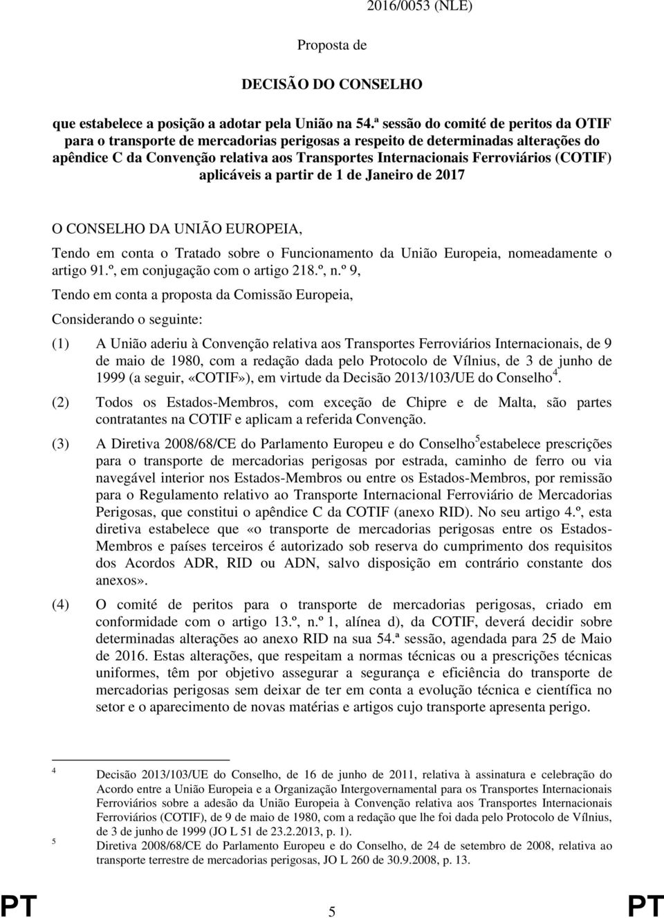 (COTIF) aplicáveis a partir de 1 de Janeiro de 2017 O CONSELHO DA UNIÃO EUROPEIA, Tendo em conta o Tratado sobre o Funcionamento da União Europeia, nomeadamente o artigo 91.