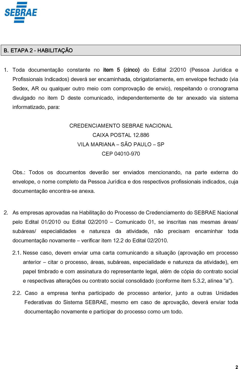 outro meio com comprovação de envio), respeitando o cronograma divulgado no item D deste comunicado, independentemente de ter anexado via sistema informatizado, para: CREDENCIAMENTO SEBRAE NACIONAL