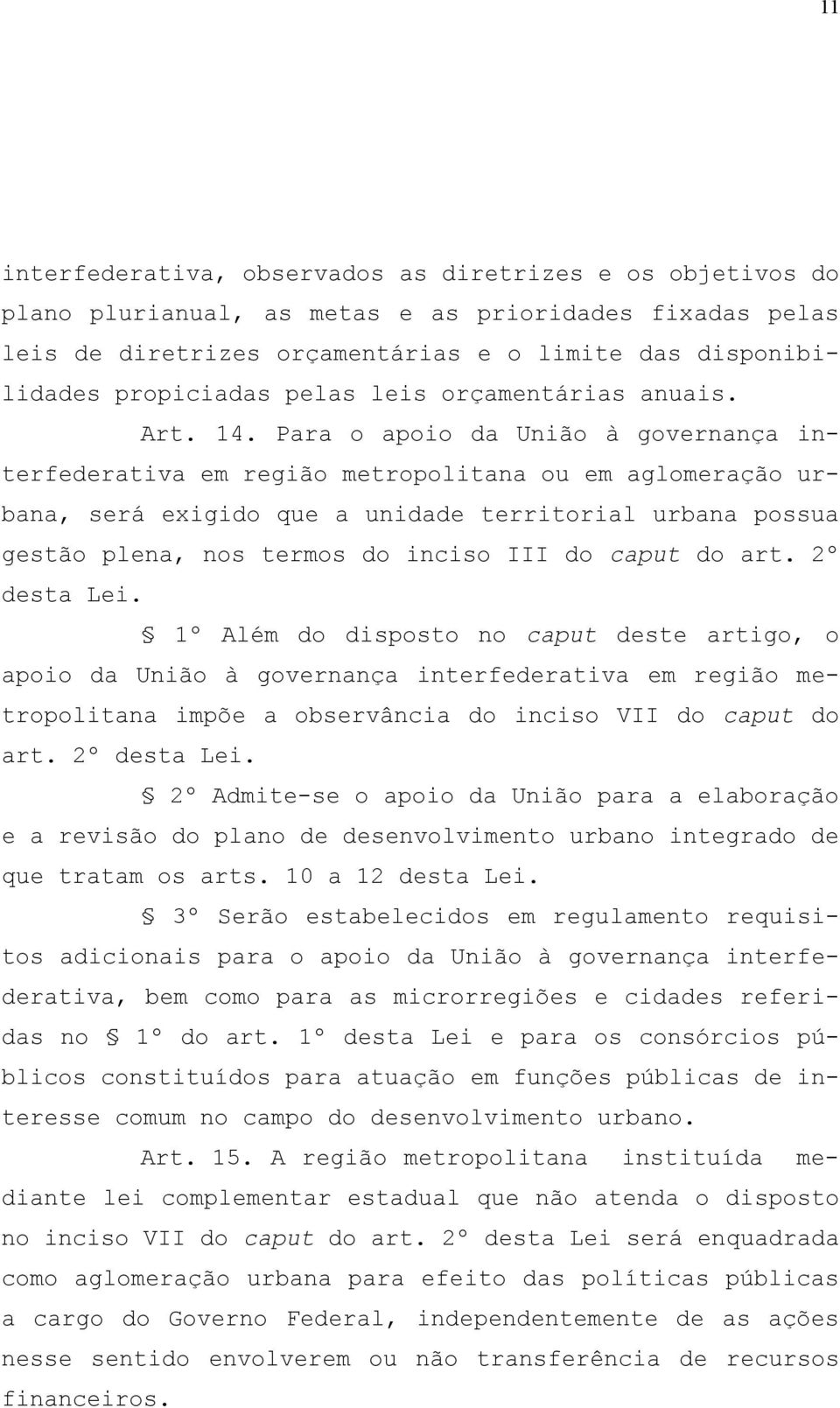 Para o apoio da União à governança interfederativa em região metropolitana ou em aglomeração urbana, será exigido que a unidade territorial urbana possua gestão plena, nos termos do inciso III do