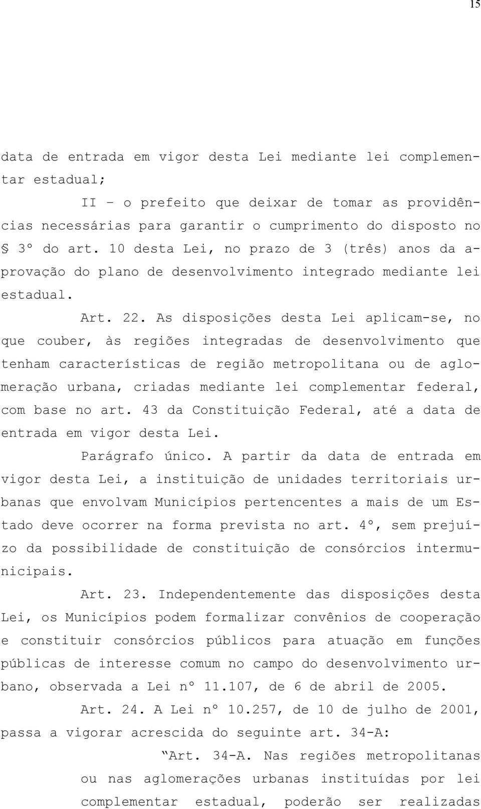 As disposições desta Lei aplicam-se, no que couber, às regiões integradas de desenvolvimento que tenham características de região metropolitana ou de aglomeração urbana, criadas mediante lei