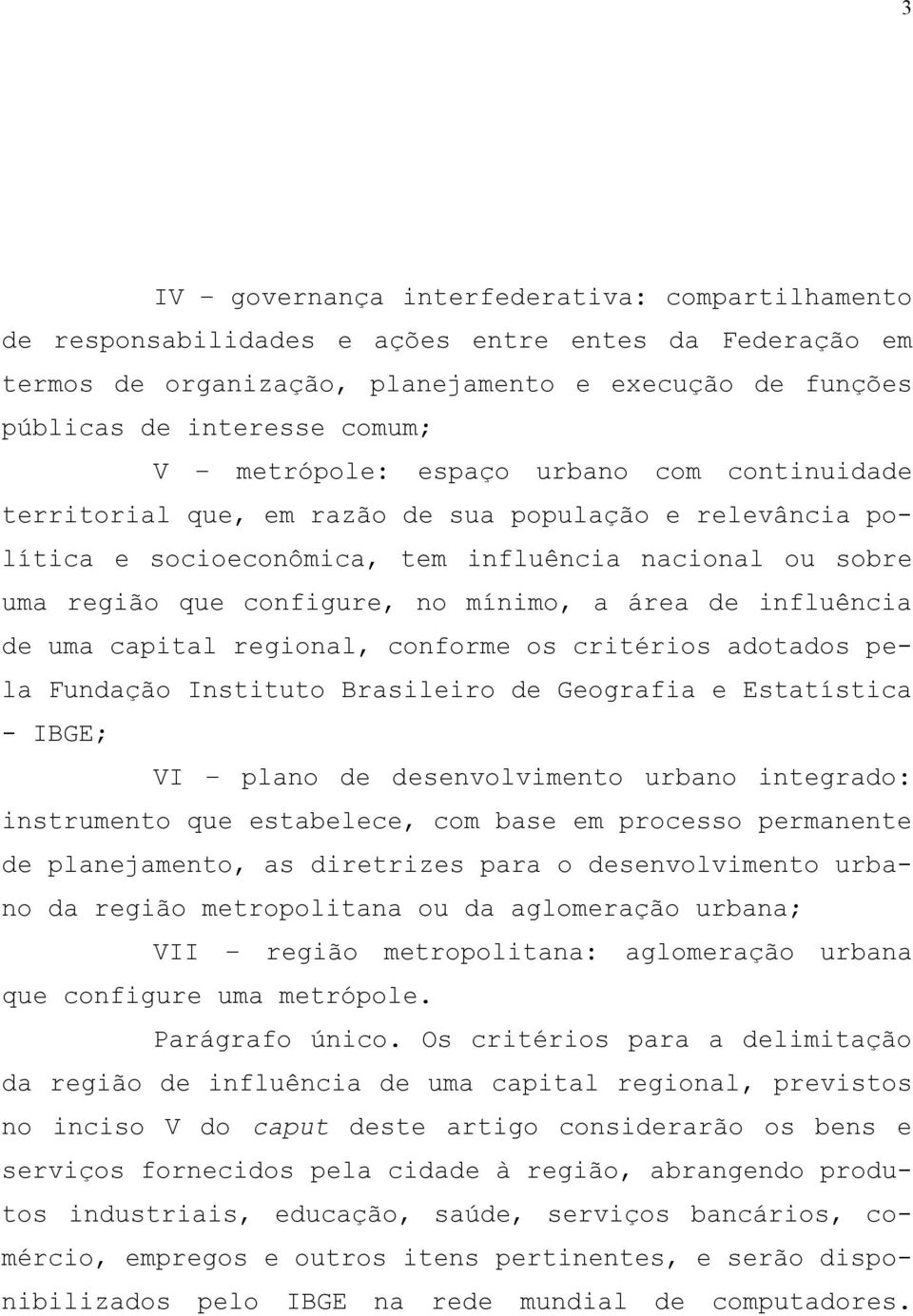 área de influência de uma capital regional, conforme os critérios adotados pela Fundação Instituto Brasileiro de Geografia e Estatística - IBGE; VI plano de desenvolvimento urbano integrado: