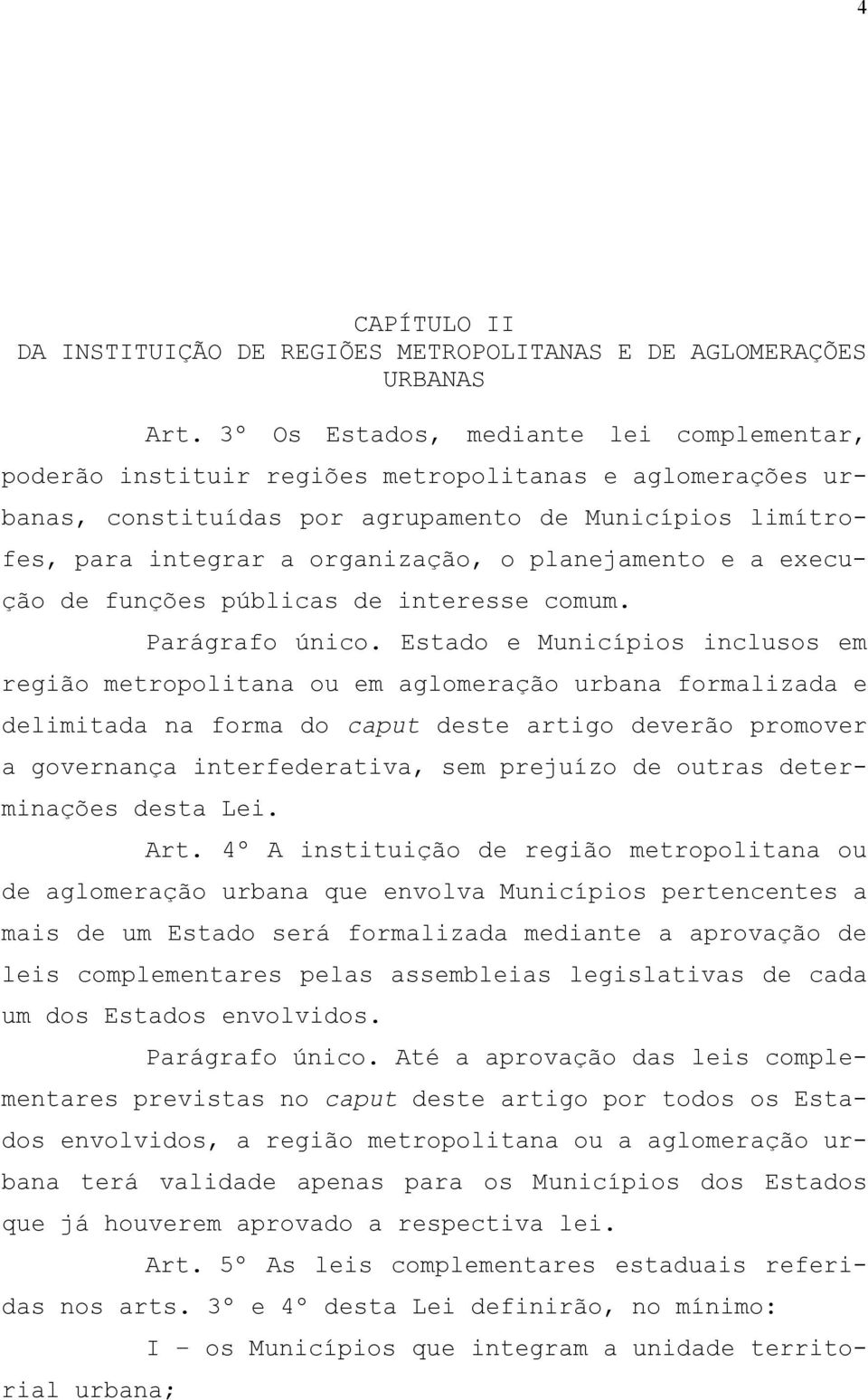 planejamento e a execução de funções públicas de interesse comum. Parágrafo único.