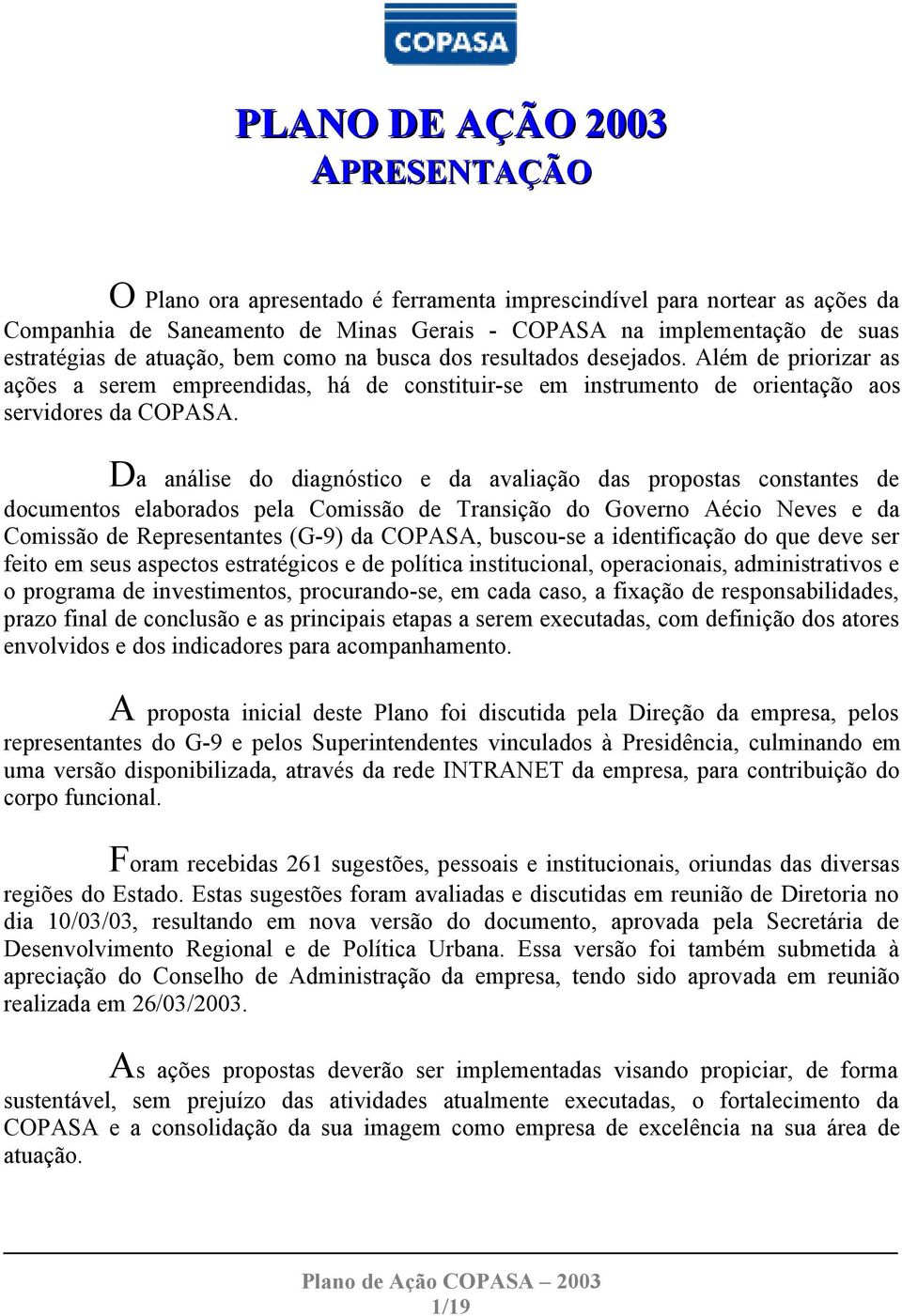 Da análise do diagnóstico e da avaliação das propostas constantes de documentos elaborados pela Comissão de Transição do Governo Aécio Neves e da Comissão de Representantes (G-9) da COPASA, buscou-se